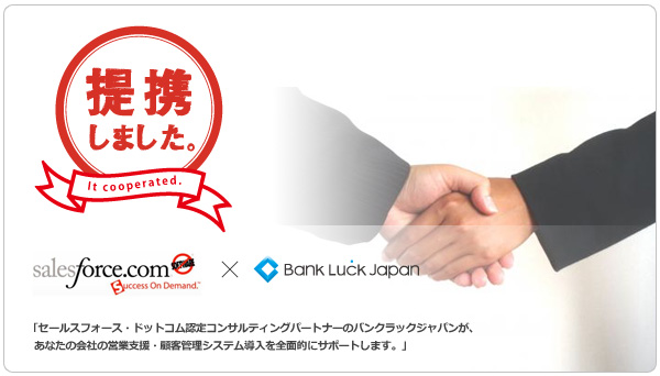 提携しました。 - 「セールスフォース・ドットコム認定コンサルティングパートナーのBLJが、 あなたの会社の営業支援・顧客管理システム導入を全面的にサポートします。」